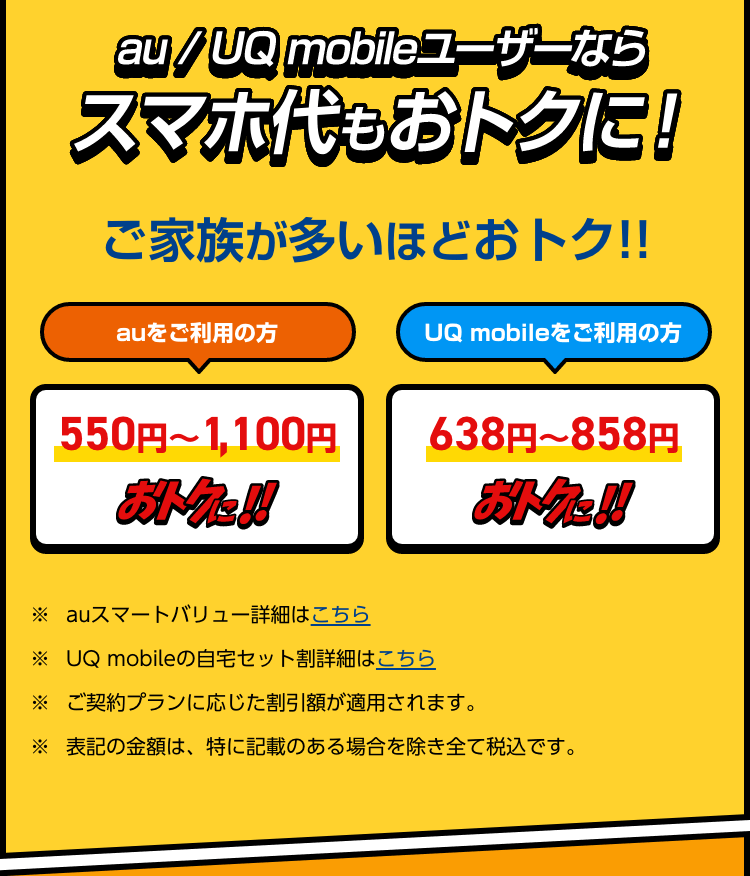 au／UQ mobile ユーザーならスマホ代もおトクに！ご家族が多いほどおトク!!auをご利用の方、550円〜1,100円おトクに!!UQ mobileをご利用の方、638円〜858円おトクに!!
