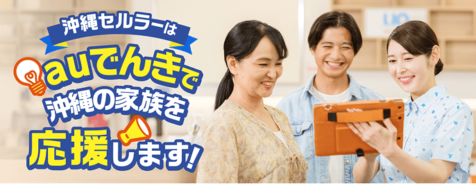 沖縄セルラーはauでんきで沖縄の家族を応援します！