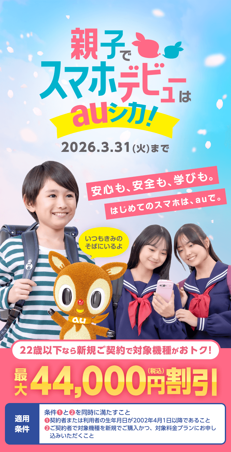 親子でスマホデビューはauシカ! 安心も、安全も、学びも。はじめてのスマホは、auで。22歳以下なら新規ご契約で対象機種がおトク!