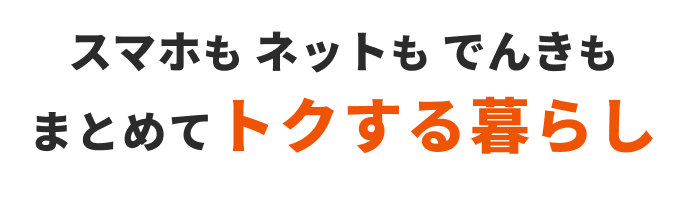 スマホも ネットも でんきも まとめてトクする暮らし