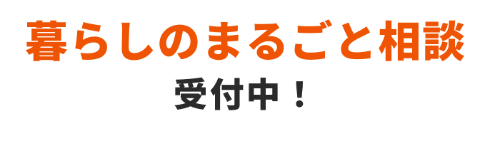 暮らしのまるごと相談受付中！