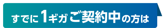 すでに1ギガご契約中の方は