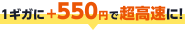 1ギガに+550円で超高速に！